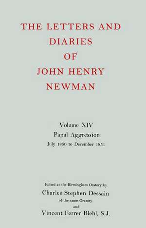 The Letters and Diaries of John Henry Newman: Volume XIV: Papal Aggression: July 1850 to December 1851 de John Henry Newman