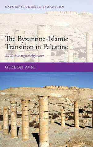 The Byzantine-Islamic Transition in Palestine: An Archaeological Approach de Gideon Avni