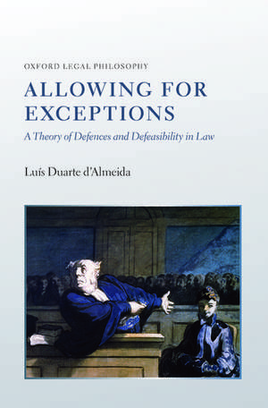 Allowing for Exceptions: A Theory of Defences and Defeasibility in Law de Luís Duarte d'Almeida