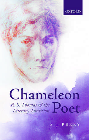 Chameleon Poet: R.S. Thomas and the Literary Tradition de S.J. Perry