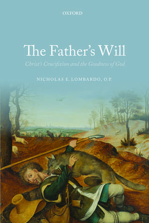 The Father's Will: Christ's Crucifixion and the Goodness of God de Nicholas E. Lombardo