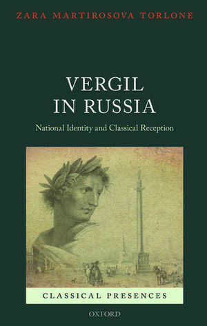 Vergil in Russia: National Identity and Classical Reception de Zara Martirosova Torlone