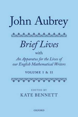 John Aubrey: Brief Lives with An Apparatus for the Lives of our English Mathematical Writers de Kate Bennett