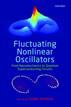 Fluctuating Nonlinear Oscillators: From Nanomechanics to Quantum Superconducting Circuits de Mark Dykman