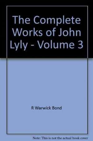 The Complete Works of John Lyly: Volume 3: Life, Euphues: The Plays (Continued). Anti-Martinist Work. Poems. Glossary and General Index de john Lyly