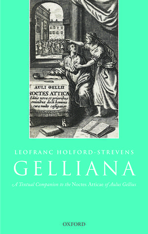 Gelliana: A Textual Companion to the Noctes Atticae of Aulus Gellius de Leofranc Holford-Strevens