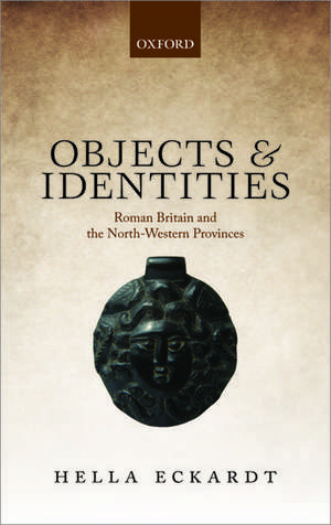 Objects and Identities: Roman Britain and the North-Western Provinces de Hella Eckardt