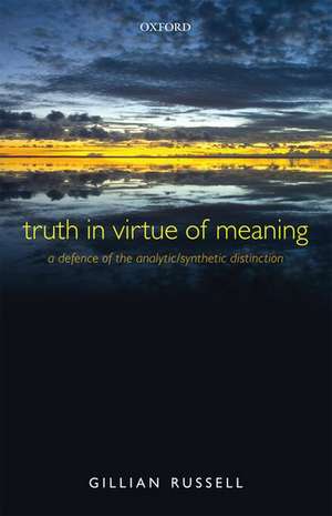 Truth in Virtue of Meaning: A Defence of the Analytic/Synthetic Distinction de Gillian Russell