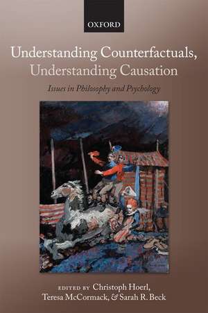 Understanding Counterfactuals, Understanding Causation: Issues in Philosophy and Psychology de Christoph Hoerl