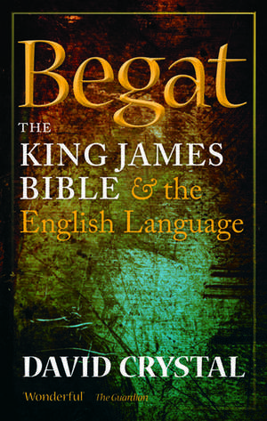 Begat: The King James Bible and the English Language de David Crystal