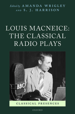 Louis MacNeice: The Classical Radio Plays de Amanda Wrigley