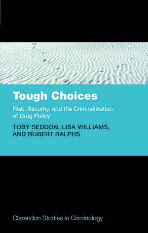 Tough Choices: Risk, Security and the Criminalization of Drug Policy de Toby Seddon