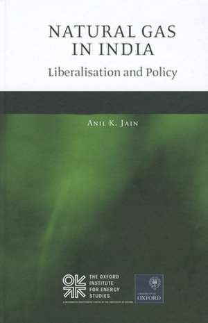 Natural Gas in India: Liberalisation and Policy de Anil K. Jain