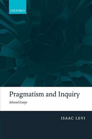 Pragmatism and Inquiry: Selected Essays de Isaac Levi