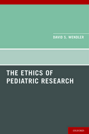 The Ethics of Pediatric Research de David Wendler