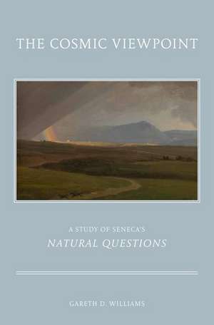 The Cosmic Viewpoint: A Study of Seneca's 'Natural Questions' de Gareth D. Williams