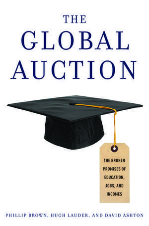 The Global Auction: The Broken Promises of Education, Jobs, and Incomes de Phillip Brown