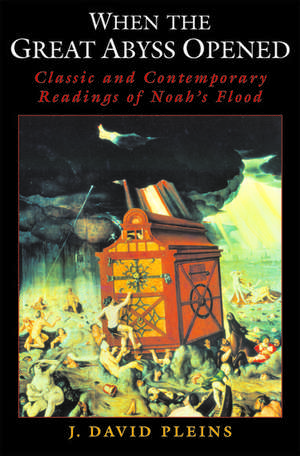 When the Great Abyss Opened: Classic and Contemporary Readings of Noah's Flood de J. David Pleins