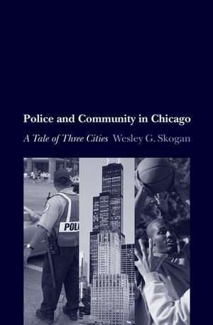 Police and Community in Chicago: A Tale of Three Cities de Wesley Skogan