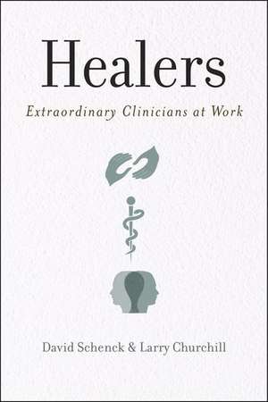 Healers: Extraordinary Clinicians at Work de David Schenck