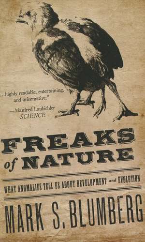 Freaks of Nature: What Anomalies Tell Us About Development and Evolution de Mark Blumberg