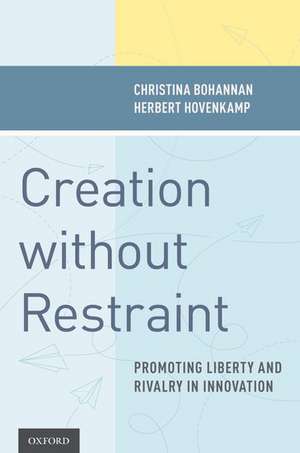 Creation without Restraint: Promoting Liberty and Rivalry in Innovation de Christina Bohannan