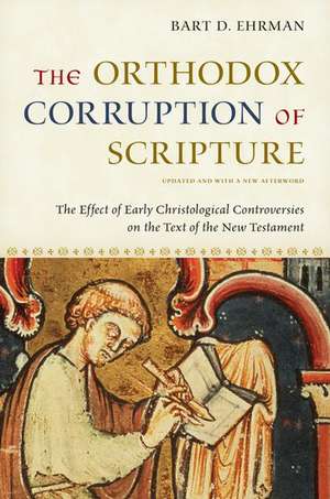 The Orthodox Corruption of Scripture: The Effect of Early Christological Controversies on the Text of the New Testament de Bart D. Ehrman