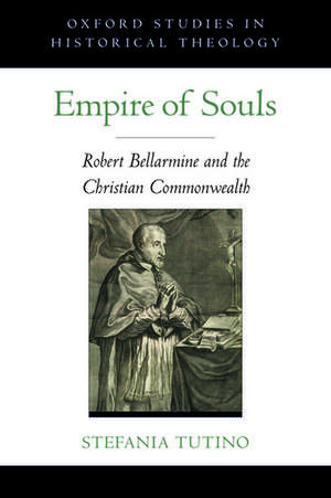 Empire of Souls: Robert Bellarmine and the Christian Commonwealth de Stefania Tutino