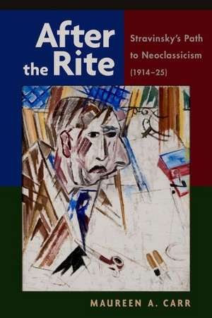 After the Rite: Stravinsky's Path to Neoclassicism (1914-1925) de Maureen A. Carr
