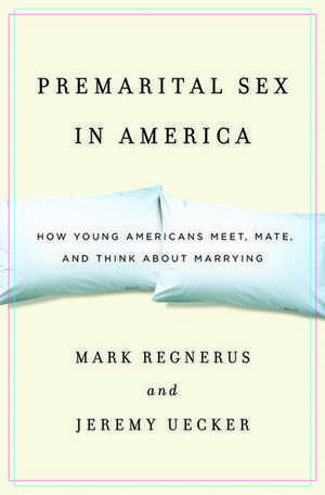 Premarital Sex in America: How Young Americans Meet, Mate, and Think about Marrying de Mark Regnerus