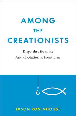 Among the Creationists: Dispatches from the Anti-Evolutionist Frontline de Jason Rosenhouse