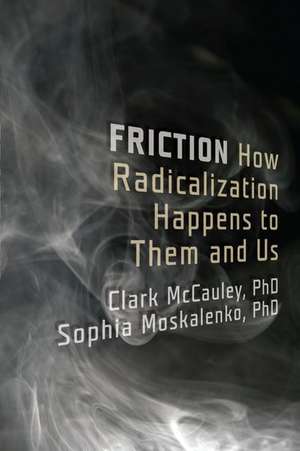Friction: How Radicalization Happens to Them and Us de Clark McCauley