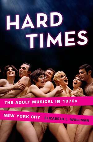 Hard Times: The Adult Musical in 1970s New York City de Elizabeth L. Wollman