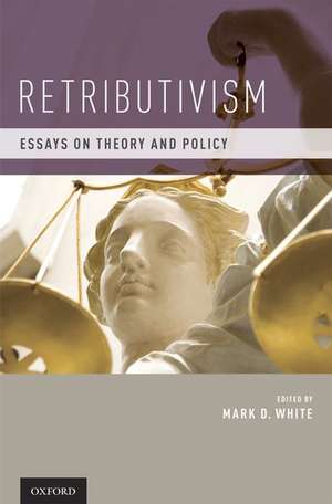 Retributivism: Essays on Theory and Policy de Mark D. White