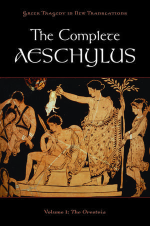 The Complete Aeschylus: Volume I: The Oresteia de Aeschylus