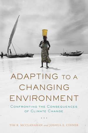 Adapting to a Changing Environment: Confronting the Consequences of Climate Change de Tim R. McClanahan