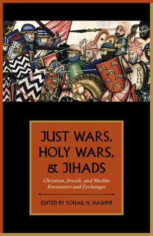 Just Wars, Holy Wars, and Jihads: Christian, Jewish, and Muslim Encounters and Exchanges de Sohail H. Hashmi