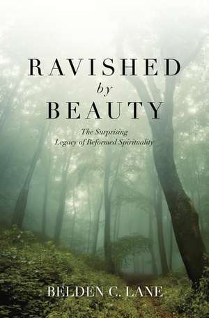 Ravished by Beauty: The Surprising Legacy of Reformed Spirituality de Belden C. Lane