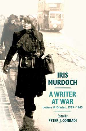 Iris Murdoch, a Writer at War de Iris Murdoch