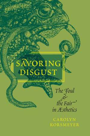 Savoring Disgust: The Foul and the Fair in Aesthetics de Carolyn Korsmeyer