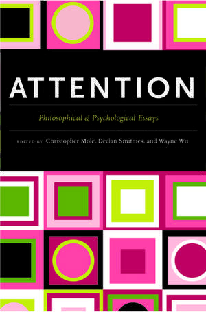 Attention: Philosophical and Psychological Essays de Christopher Mole