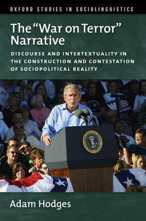 The "War on Terror" Narrative: Discourse and Intertextuality in the Construction and Contestation of Sociopolitical Reality de Adam Hodges