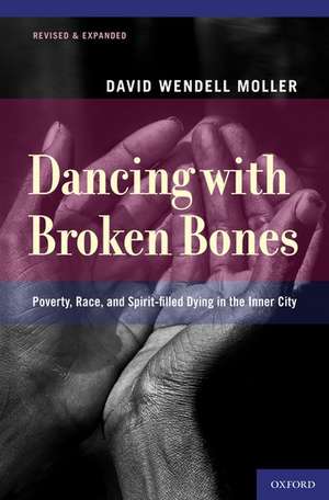 Dancing with Broken Bones: Poverty, Race, and Spirit-filled Dying in the Inner City de David Wendell Moller