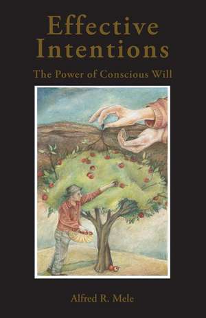 Effective Intentions: The Power of Conscious Will de Alfred R. Mele