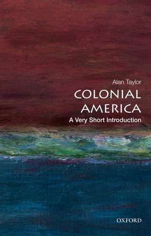 Colonial America: A Very Short Introduction de Alan Taylor