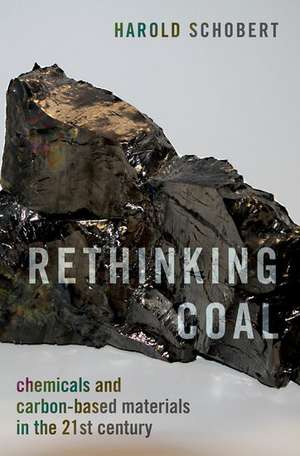 Rethinking Coal: Chemicals and Carbon-Based Materials in the 21st Century de Harold Schobert