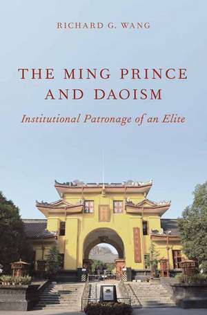 The Ming Prince and Daoism: Institutional Patronage of an Elite de Richard G. Wang