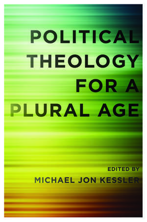 Political Theology for a Plural Age de Michael Jon Kessler