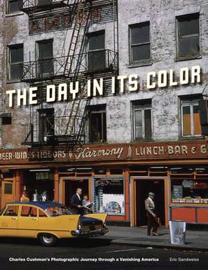 The Day in Its Color: Charles Cushman's Photographic Journey Through a Vanishing America de Eric Sandweiss