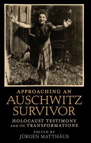 Approaching an Auschwitz Survivor: Holocaust Testimony and its Transformations de Jürgen Matthäus